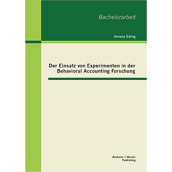 Der Einsatz von Experimenten in der Behavioral Accounting Forschung, Verena Eding