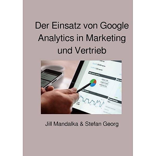 Der Einsatz von Google Analytics in Marketing und Vertrieb, STEFAN GEORG, Jill Mandalka