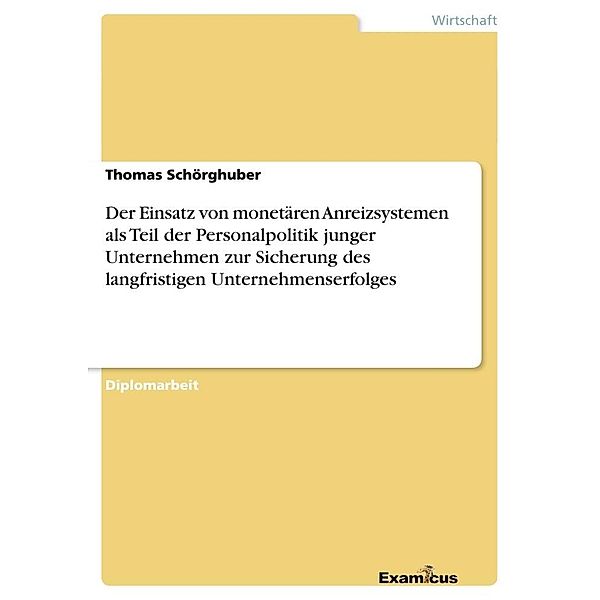 Der Einsatz von monetären Anreizsystemen als Teil der Personalpolitik junger Unternehmen zur Sicherung des langfristigen, Thomas Schörghuber