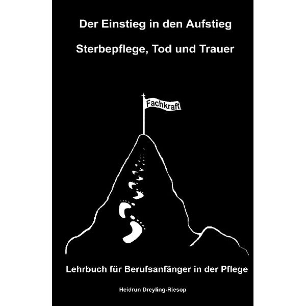 Der Einstieg in den Aufstieg: Sterbepflege, Tod und Trauer, Heidrun Dreyling-Riesop