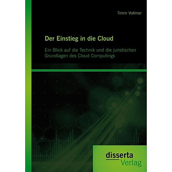 Der Einstieg in die Cloud: Ein Blick auf die Technik und die juristischen Grundlagen des Cloud Computings, Timm Vollmer