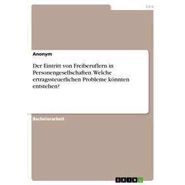 Der Eintritt von Freiberuflern in Personengesellschaften. Welche ertragssteuerlichen Probleme könnten entstehen?, Anonym