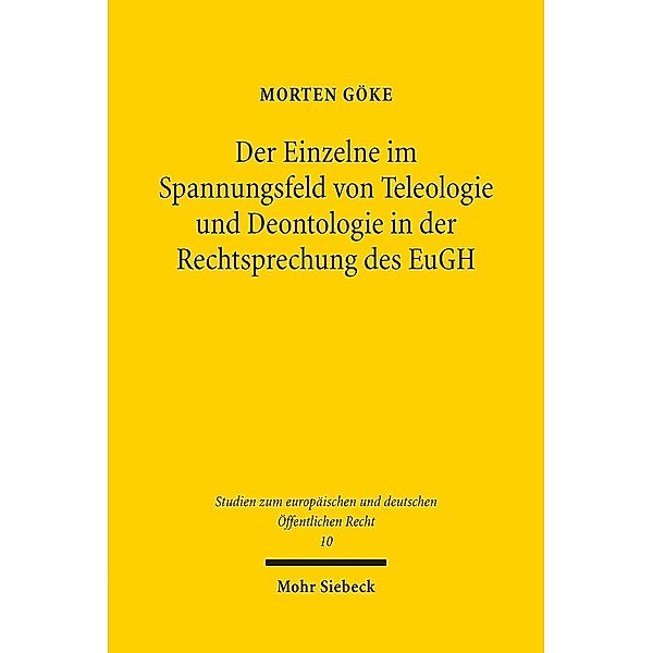 Der Einzelne im Spannungsfeld von Teleologie und Deontologie in der Rechtsprechung des EuGH, Morten Göke