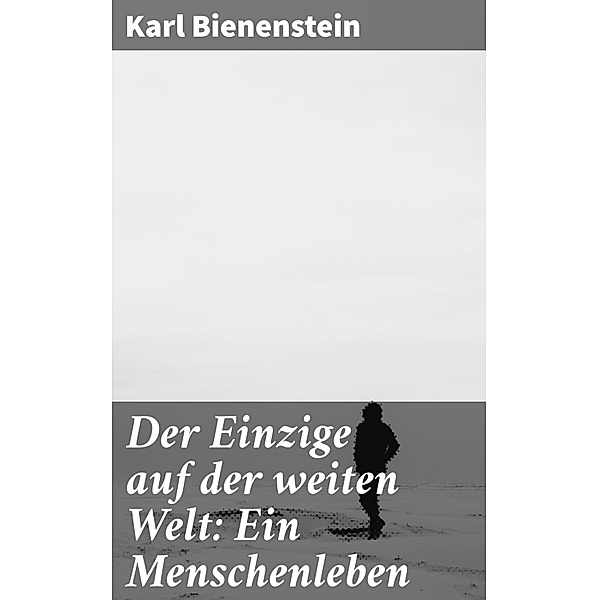 Der Einzige auf der weiten Welt: Ein Menschenleben, Karl Bienenstein