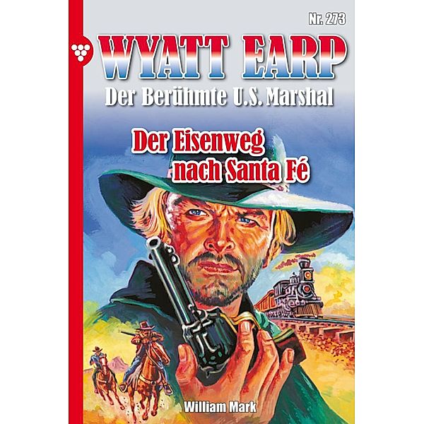 Der Eisenweg nach Santa Fé / Wyatt Earp Bd.273, William Mark