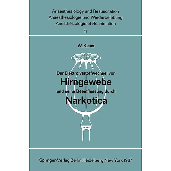 Der Elektrolytstoffwechsel von Hirngewebe und seine Beeinflussung durch Narkotica / Anaesthesiologie und Intensivmedizin Anaesthesiology and Intensive Care Medicine Bd.11, W. Klaus