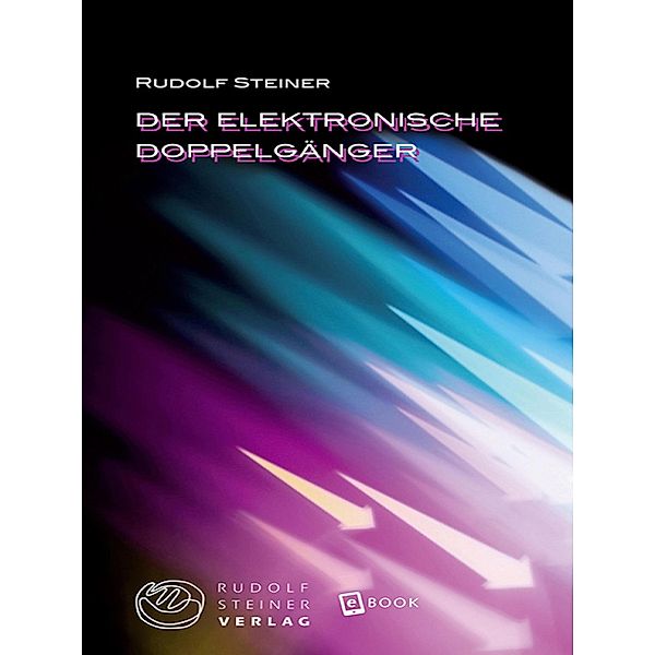 Der elektronische Doppelgänger / Thementexte, Rudolf Steiner
