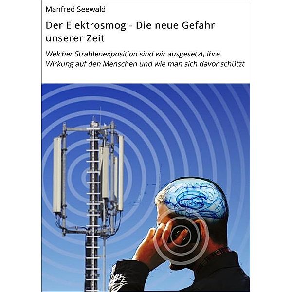 Der Elektrosmog - Die neue Gefahr unserer Zeit, Manfred Seewald