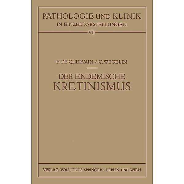 Der Endemische Kretinismus / Pathologie und Klink in Einzeldarstellungen Bd.7, F. de Quervain, C. Wegelin