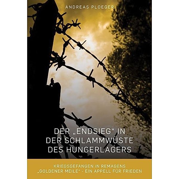 Der Endsieg in der Schlammwüste des Hungerlagers, Andreas Ploeger