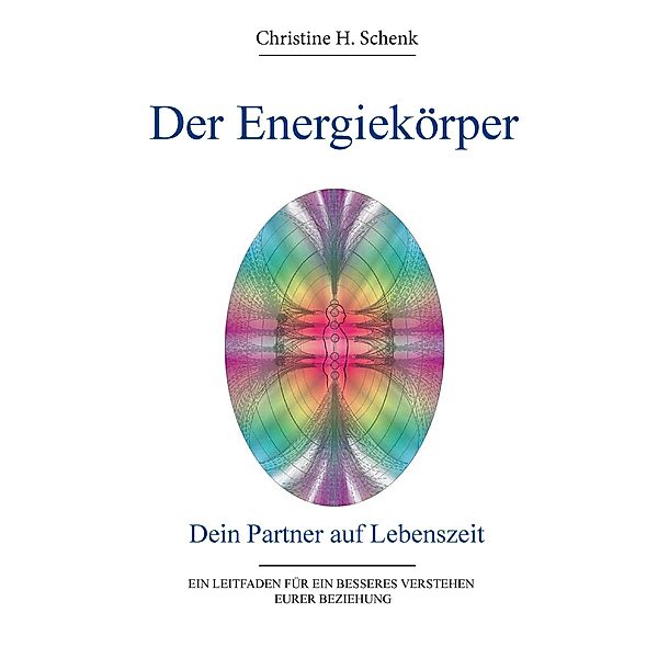 Der Energiekörper - Dein Partner auf Lebenszeit, Christine H. Schenk