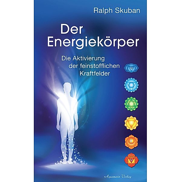 Der Energiekörper: Die Aktivierung der feinstofflichen Kraftfelder, Ralph Skuban