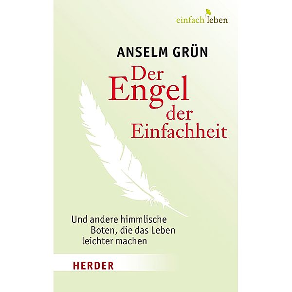 Der Engel der Einfachheit und andere himmlische Boten, die das Leben leichter machen, Anselm Grün