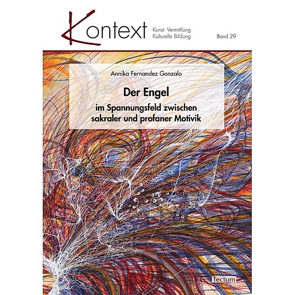 Der Engel im Spannungsfeld zwischen sakraler und profaner Motivik / KONTEXT Kunst - Vermittlung - Kulturelle Bildung Bd.29, Annika Fernandez Gonzalo