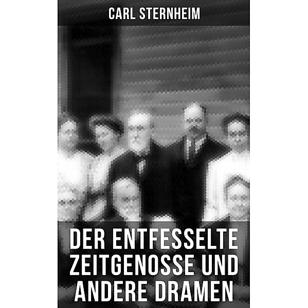 Der entfesselte Zeitgenosse und andere Dramen, Carl Sternheim