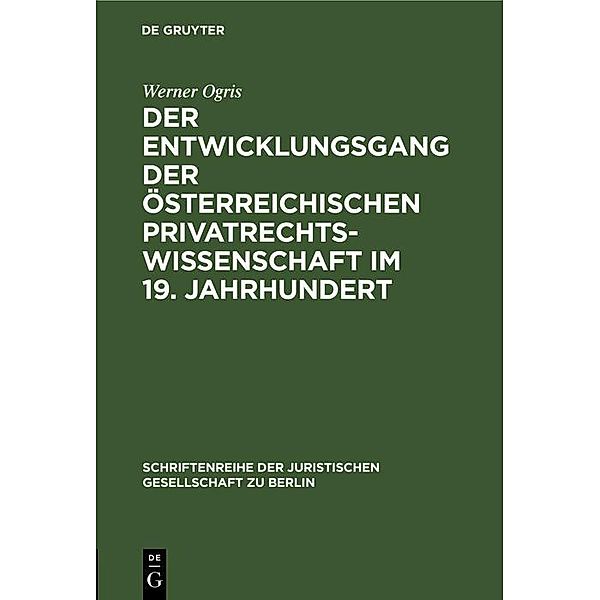 Der Entwicklungsgang der Österreichischen Privatrechtswissenschaft im 19. Jahrhundert / Schriftenreihe der Juristischen Gesellschaft zu Berlin Bd.32, Werner Ogris