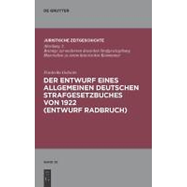 Der Entwurf eines Allgemeinen Deutschen Strafgesetzbuches von 1922 (Entwurf Radbruch) / Juristische Zeitgeschichte / Abteilung 3 Bd.35, Friederike Goltsche
