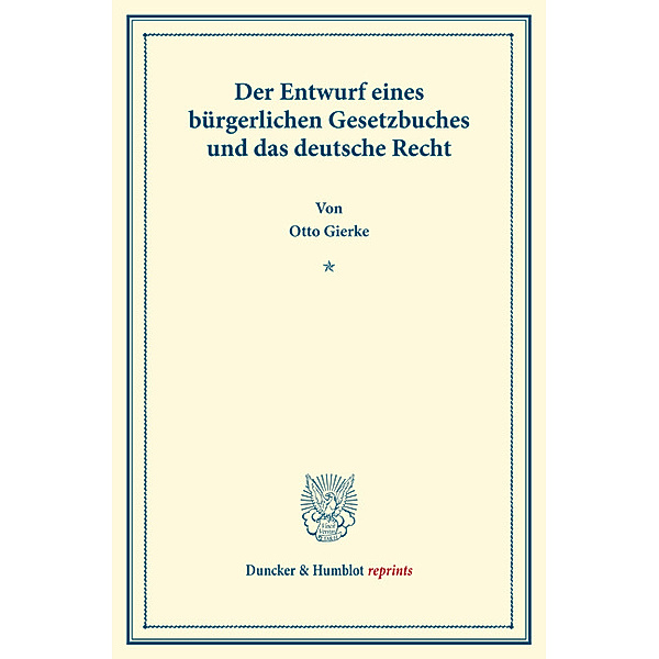Der Entwurf eines bürgerlichen Gesetzbuchs und das deutsche Recht., Otto von Gierke