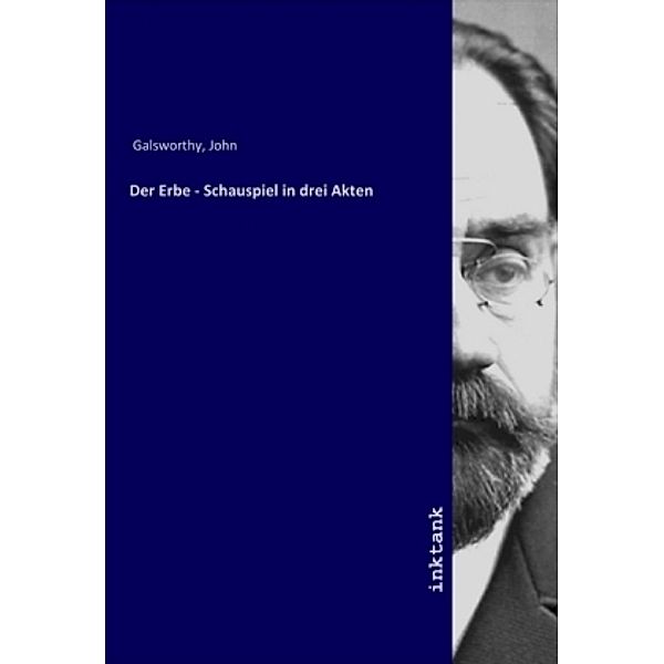 Der Erbe - Schauspiel in drei Akten, John Galsworthy