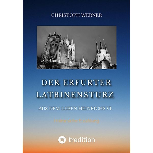 Der Erfurter Latrinensturz. Aus dem Leben Heinrichs VI., Christoph Werner