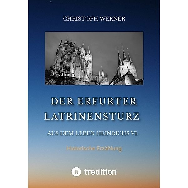 Der Erfurter Latrinensturz. Aus dem Leben Heinrichs VI., Christoph Werner