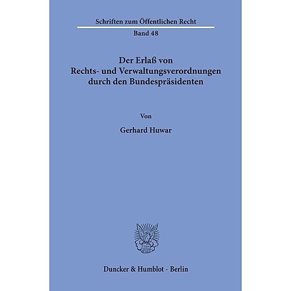 Der Erlaß von Rechts- und Verwaltungsverordnungen durch den Bundespräsidenten., Gerhard Huwar