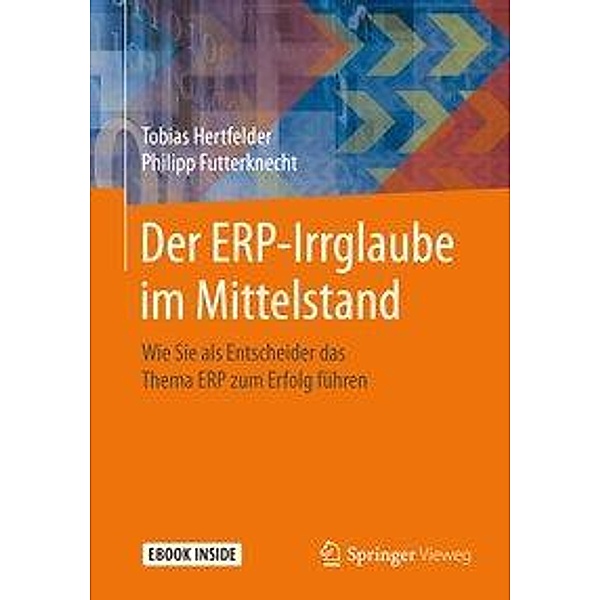 Der ERP-Irrglaube im Mittelstand, m. 1 Buch, m. 1 E-Book, Tobias Hertfelder, Philipp Futterknecht