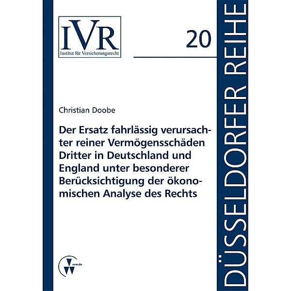 Der Ersatz fahrlässig verursachter reiner Vermögensschäden Dritter in Deutschland und England unter besonderer Berücksichtigung der ökonomischen Analyse des Rechts, Christian Doobe