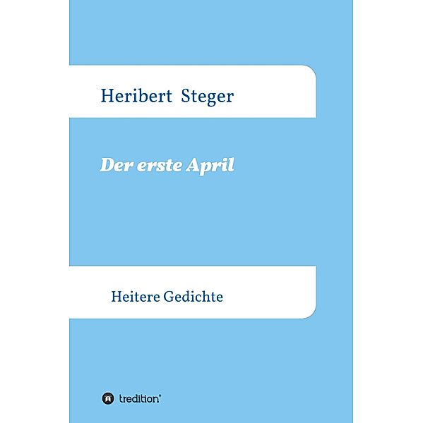 Der erste April / Gedichte von Heribert Steger Bd.2, Heribert Steger, Walter Richard Maus