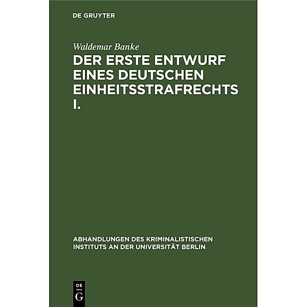 Der erste Entwurf eines Deutschen Einheitsstrafrechts I., Waldemar Banke
