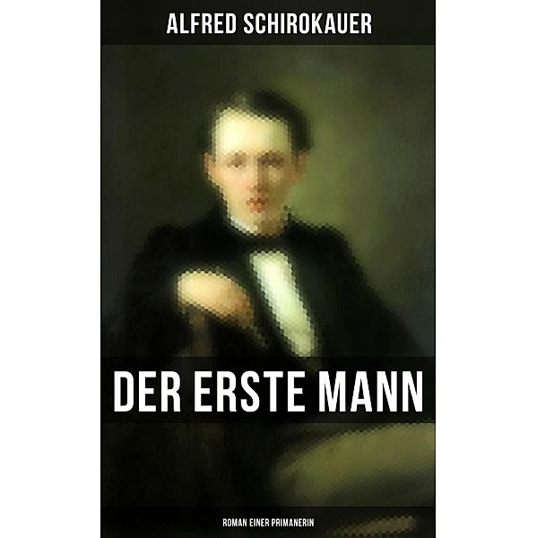 Der erste Mann: Roman einer Primanerin, Alfred Schirokauer