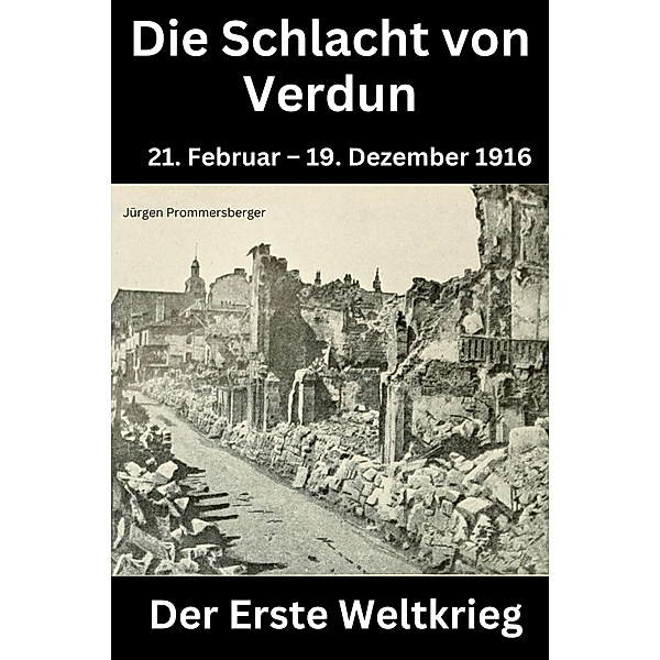 Der erste Weltkrieg - DIE SCHLACHT VON VERDUN, Jürgen Prommersberger