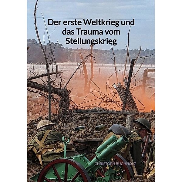 Der erste Weltkrieg und das Trauma vom Stellungskrieg, Christoph Buchholz
