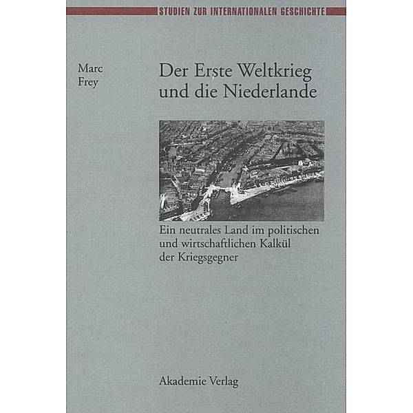 Der Erste Weltkrieg und die Niederlande / Studien zur Internationalen Geschichte Bd.5, Marc Frey