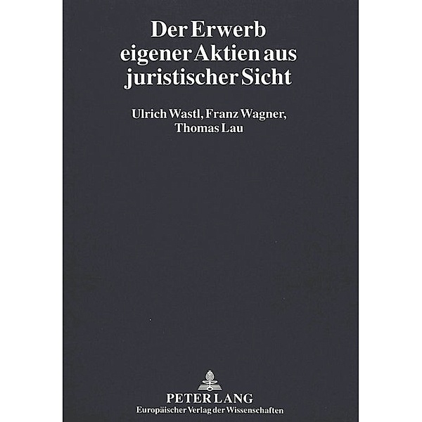 Der Erwerb eigener Aktien aus juristischer Sicht, Ulrich Wastl, Franz Wagner, Thomas Lau