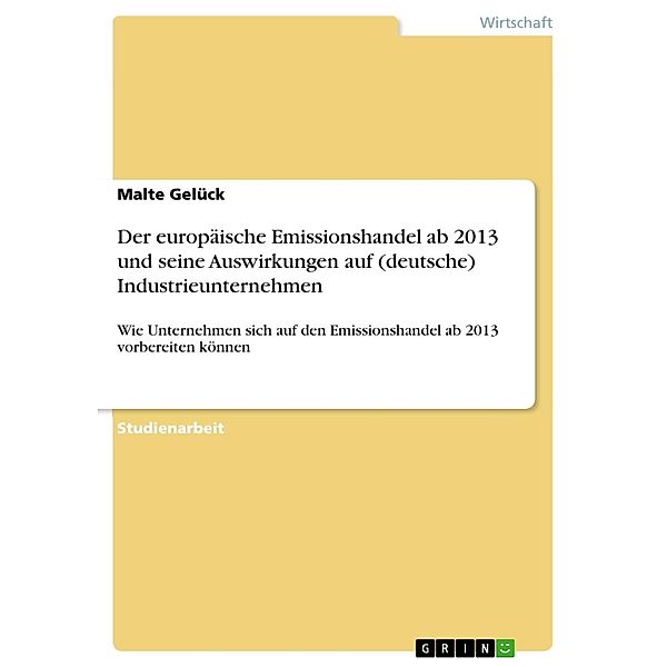 Der europäische Emissionshandel ab 2013 und seine Auswirkungen auf (deutsche) Industrieunternehmen, Malte Gelück