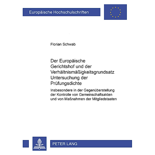Der Europäische Gerichtshof und der Verhältnismäßigkeitsgrundsatz: Untersuchung der Prüfungsdichte, Florian Schwab
