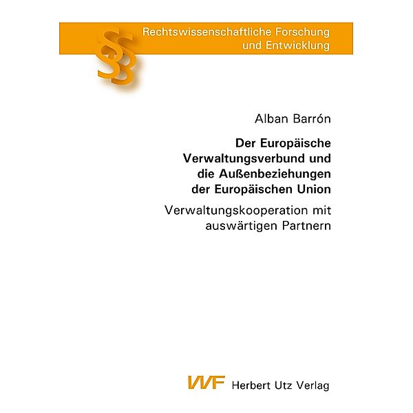 Der Europäische Verwaltungsverbund und die Aussenbeziehungen der Europäischen Union / Rechtswissenschaftliche Forschung und Entwicklung Bd.810, Alban Barrón