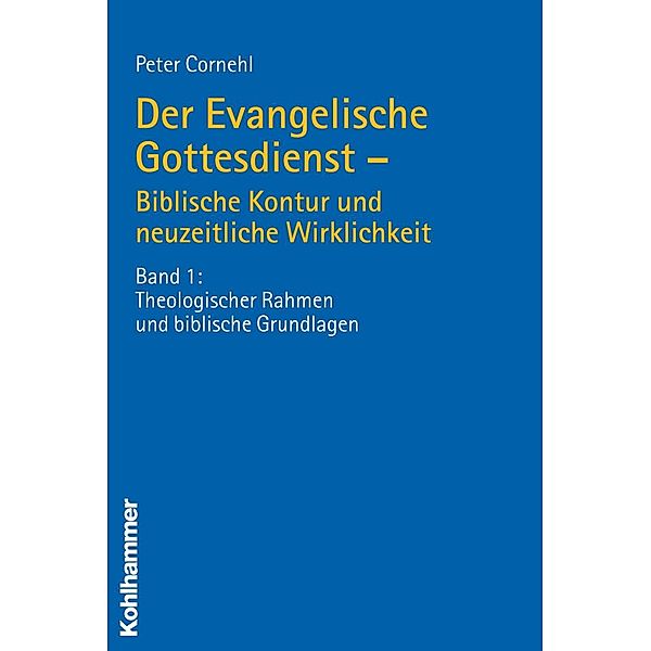 Der Evangelische Gottesdienst - Biblische Kontur und neuzeitliche Wirklichkeit, Peter Cornehl