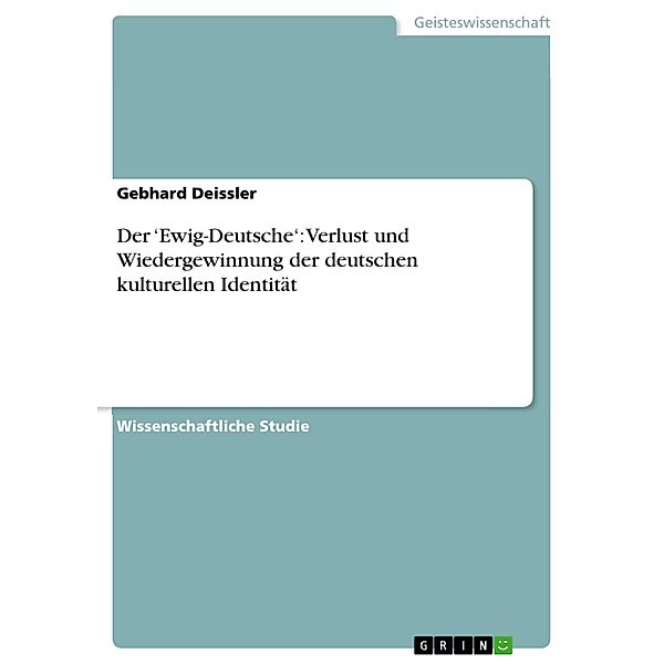 Der 'Ewig-Deutsche': Verlust und Wiedergewinnung der deutschen kulturellen Identität, Gebhard Deissler