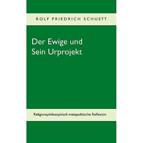 Der Ewige und Sein Urprojekt, Rolf Friedrich Schuett