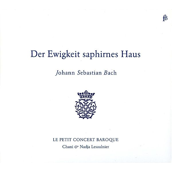 Der Ewigkeit Saphirnes Haus-Arien,Sinfonien, Le Petit Concert Baroque