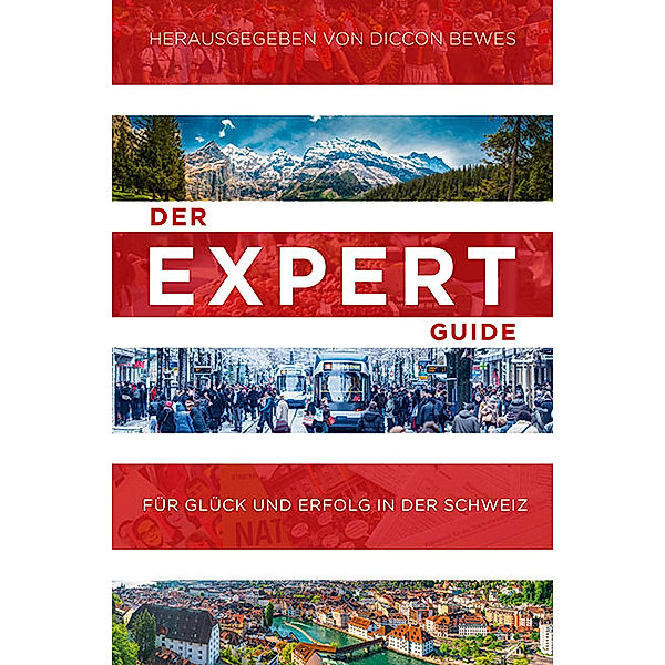 Der Expert Guide für Glück und Erfolg in der Schweiz, Diccon Bewes