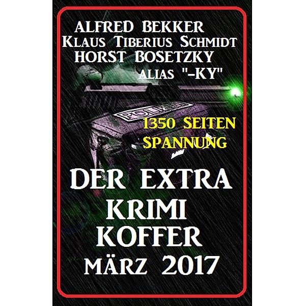 Der Extra Krimi Koffer März 2017 - 1350 Seiten Spannung, Alfred Bekker, Horst Bosetzky, Klaus Tiberius Schmidt
