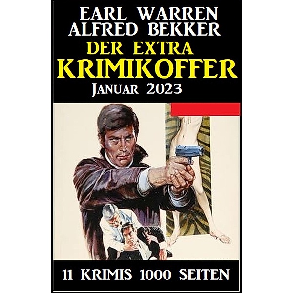 Der Extra Krimikoffer Januar 2023: 11 Krimis 1000 Seiten, Alfred Bekker, Earl Warren