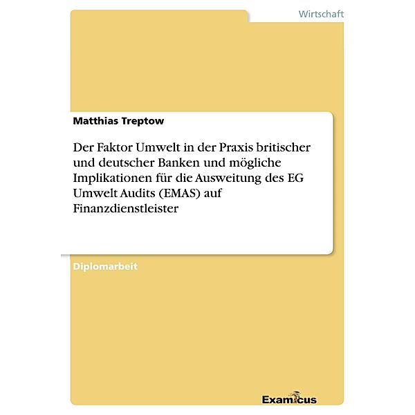 Der Faktor Umwelt in der Praxis britischer und deutscher Banken und mögliche Implikationen für die Ausweitung des EG Umwelt Audits (EMAS)auf Finanzdienstleister, Matthias Treptow