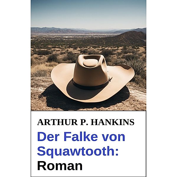 Der Falke von Squawtooth: Roman, Arthur P. Hankins