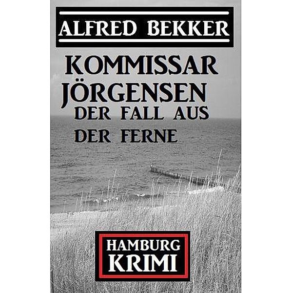Der Fall aus der Ferne: Kommissar Jörgensen Hamburg Krimi, Alfred Bekker