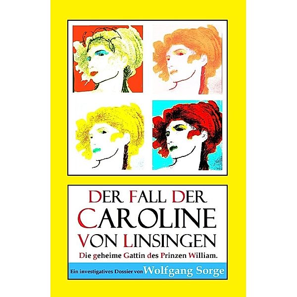 Der Fall der Caroline von Linsingen: Die geheime Gattin des Prinzen William., Wolfgang Sorge