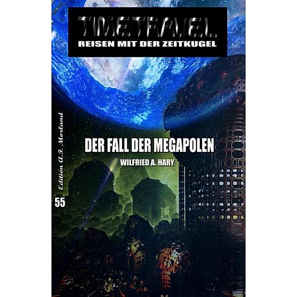 Der Fall der Megapolen / Timetravel Bd.55, Wilfried A. Hary